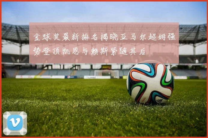 金球奖最新排名揭晓亚马尔超姆强势登顶凯恩与赖斯紧随其后