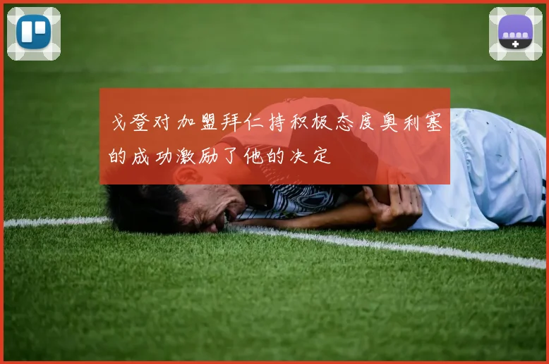 戈登对加盟拜仁持积极态度奥利塞的成功激励了他的决定